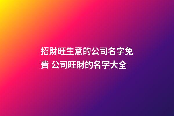 招財旺生意的公司名字免費 公司旺財的名字大全-第1張-公司起名-玄機派